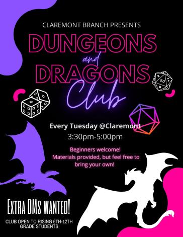 Dungeons and Dragons flier. Claremont branch presents dungeons and dragons club. Every Tuesday at Claremont. 3:30-5:00pm. Beginners welcome. Materials provided but feel free to bring your own. Extra Dungeon Masters wanted. Club open to rising 6th-12th grade students.